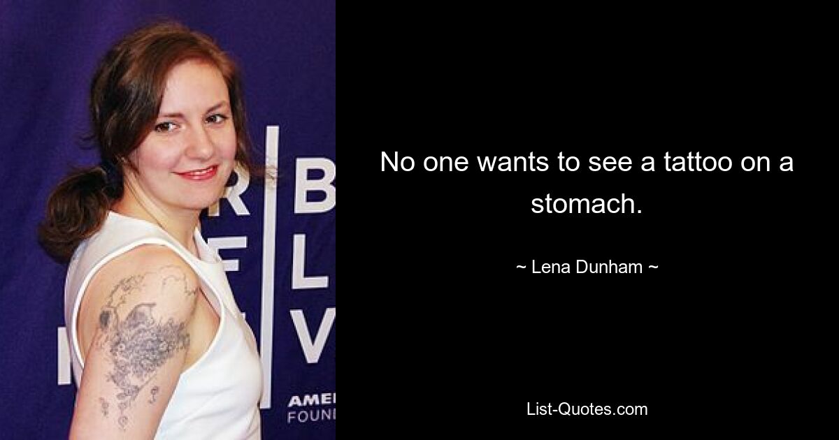 No one wants to see a tattoo on a stomach. — © Lena Dunham