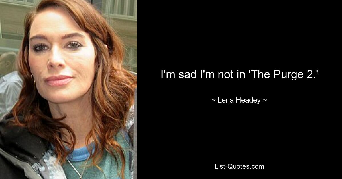 I'm sad I'm not in 'The Purge 2.' — © Lena Headey