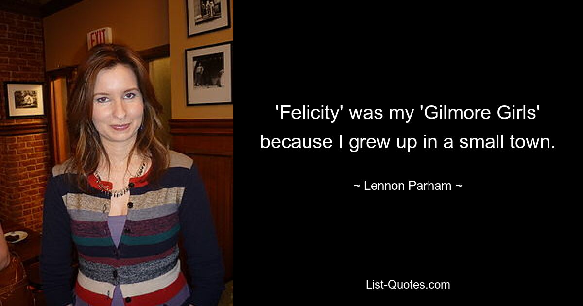 „Felicity“ war meine „Gilmore Girls“, weil ich in einer Kleinstadt aufgewachsen bin. — © Lennon Parham