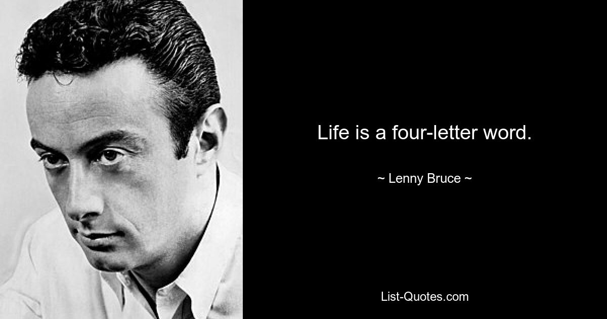 Life is a four-letter word. — © Lenny Bruce