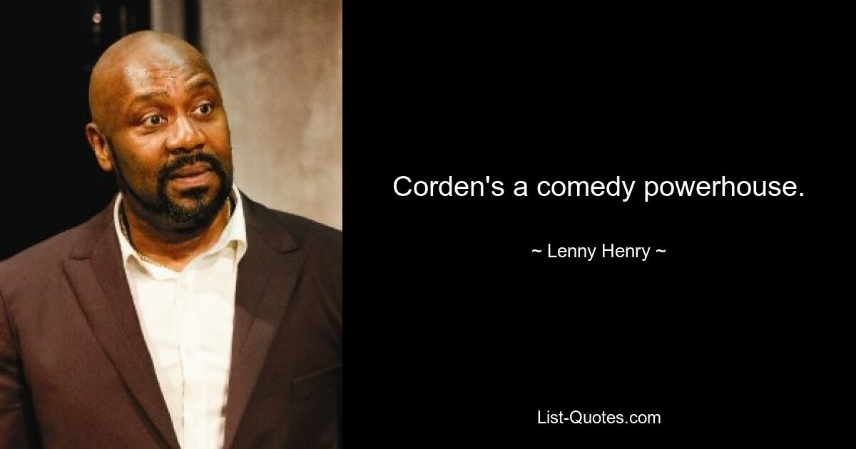 Corden's a comedy powerhouse. — © Lenny Henry