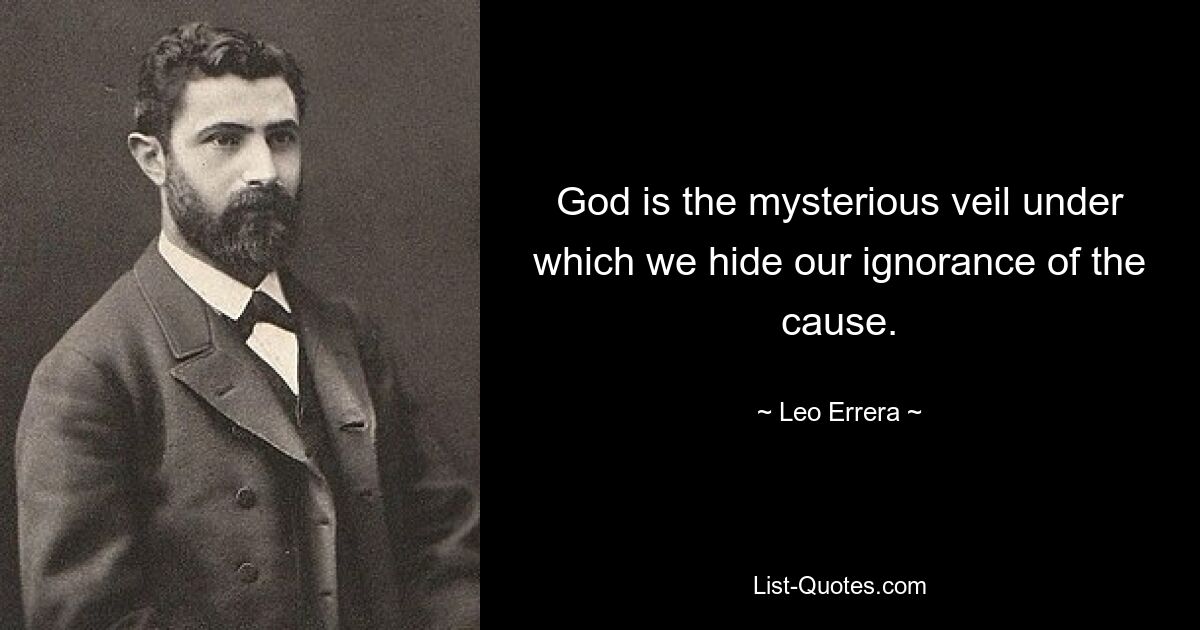 God is the mysterious veil under which we hide our ignorance of the cause. — © Leo Errera