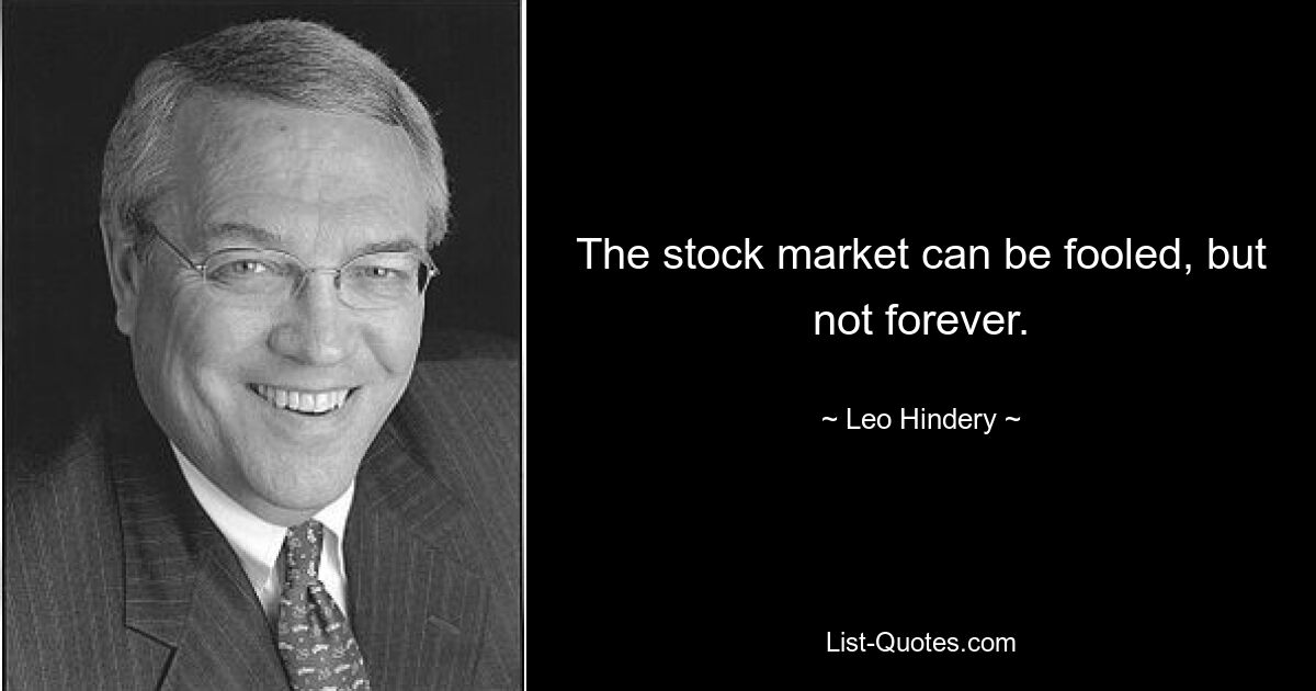 The stock market can be fooled, but not forever. — © Leo Hindery