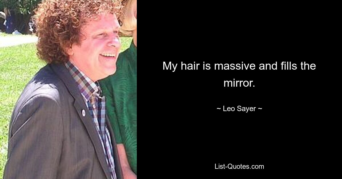 My hair is massive and fills the mirror. — © Leo Sayer