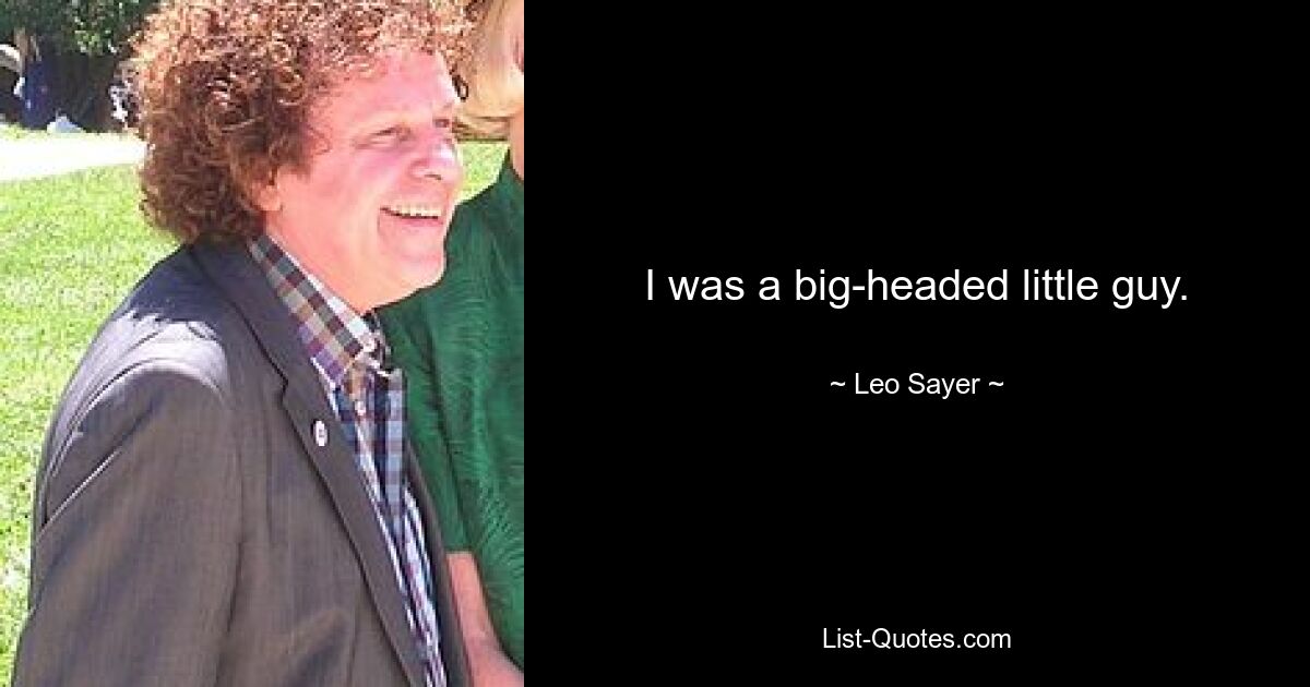 I was a big-headed little guy. — © Leo Sayer