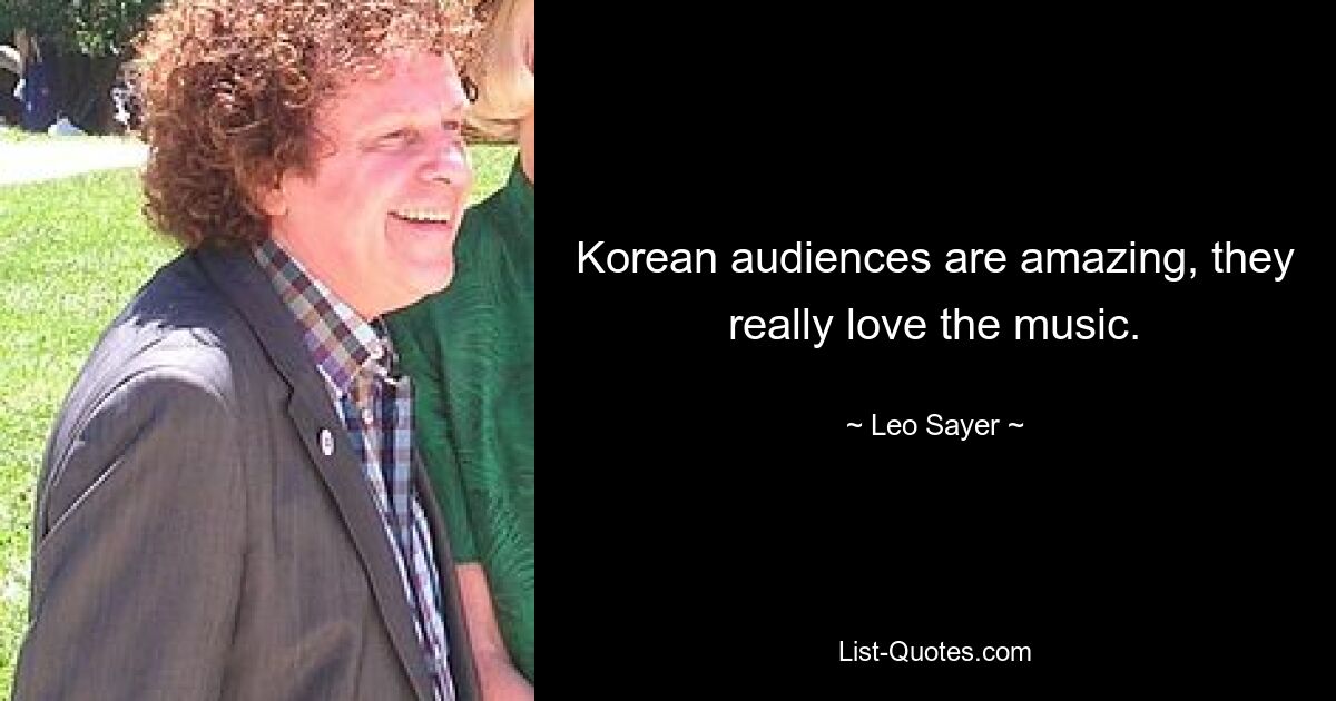 Korean audiences are amazing, they really love the music. — © Leo Sayer