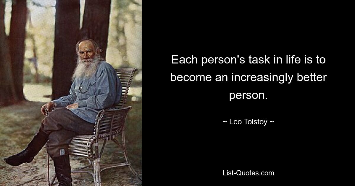 Each person's task in life is to become an increasingly better person. — © Leo Tolstoy