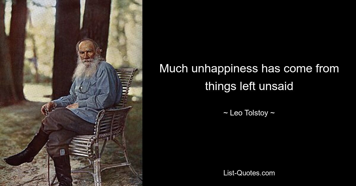 Much unhappiness has come from things left unsaid — © Leo Tolstoy