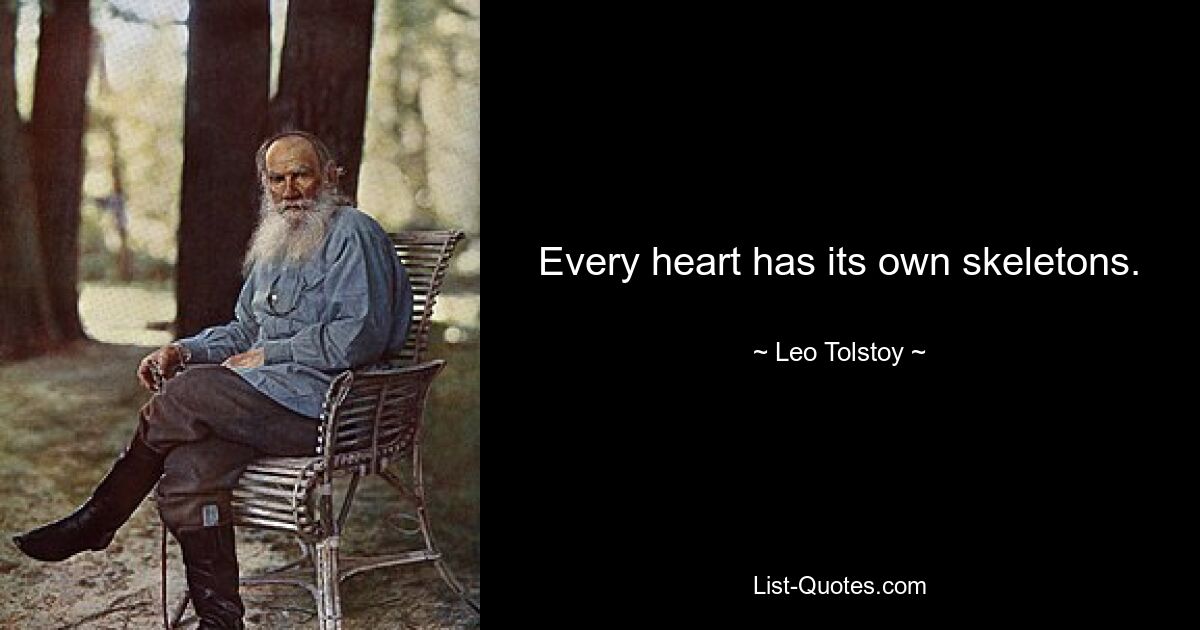 Every heart has its own skeletons. — © Leo Tolstoy