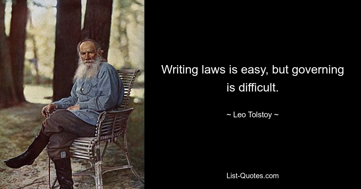 Writing laws is easy, but governing is difficult. — © Leo Tolstoy