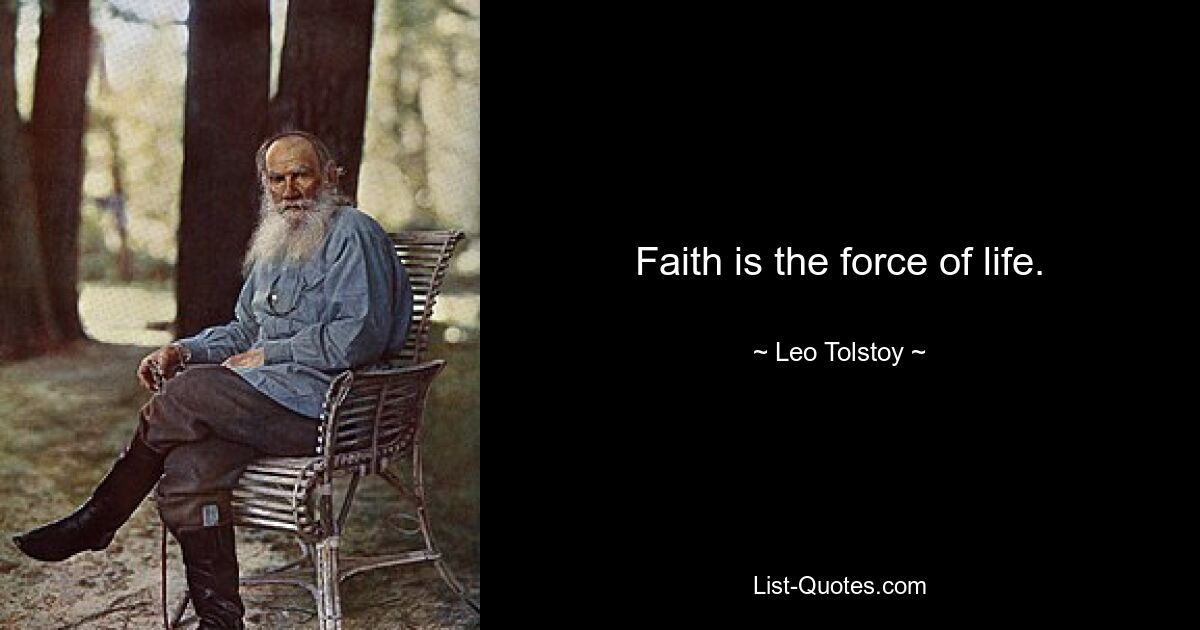 Faith is the force of life. — © Leo Tolstoy