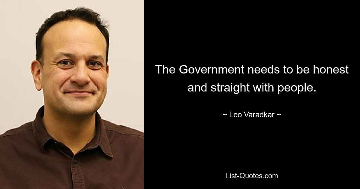 The Government needs to be honest and straight with people. — © Leo Varadkar