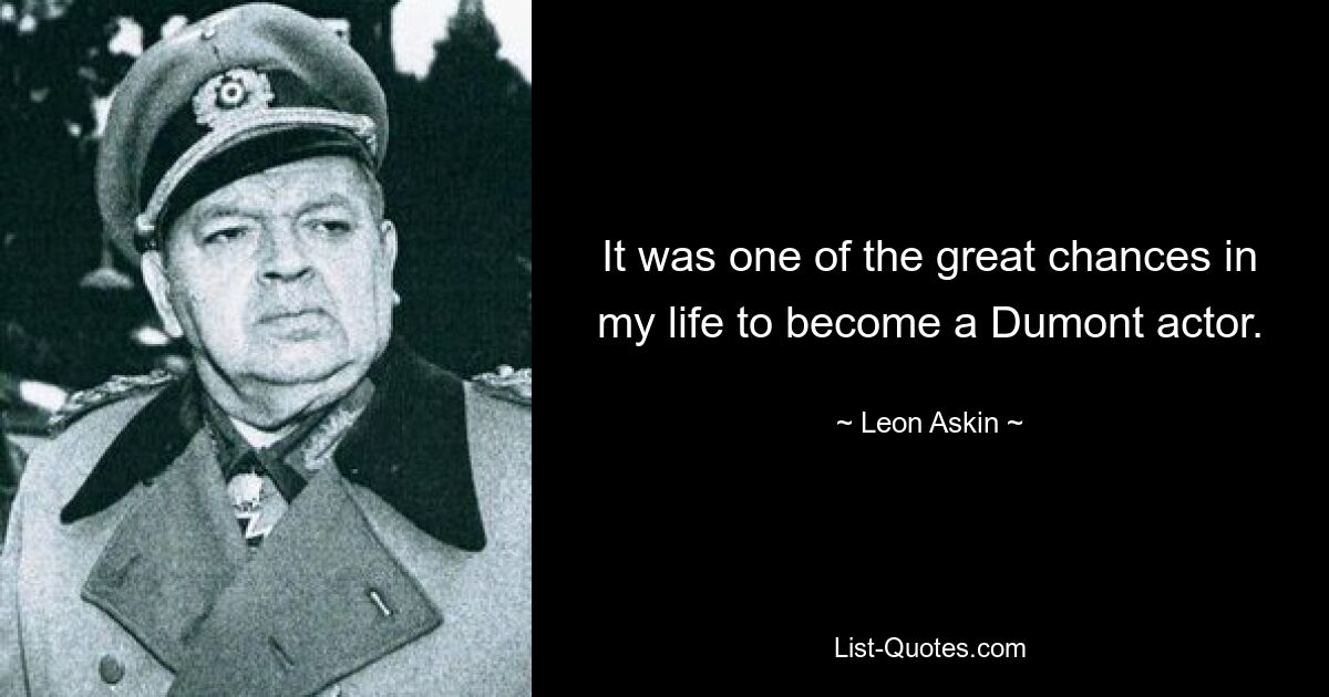 It was one of the great chances in my life to become a Dumont actor. — © Leon Askin