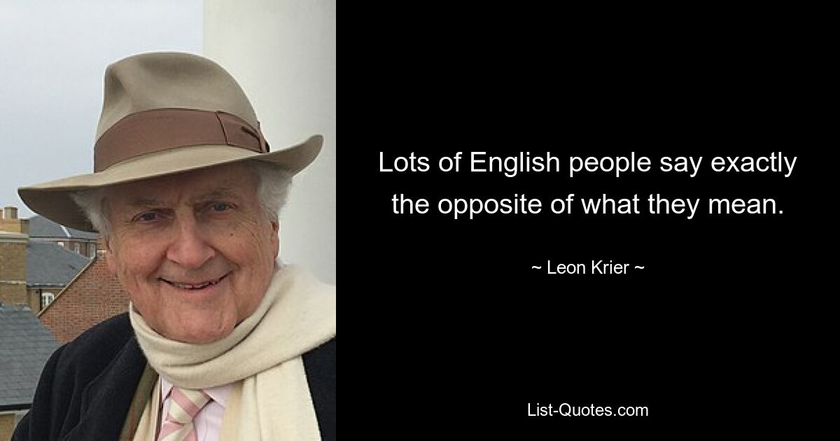 Многие англичане говорят прямо противоположное тому, что имеют в виду. — © Леон Криер