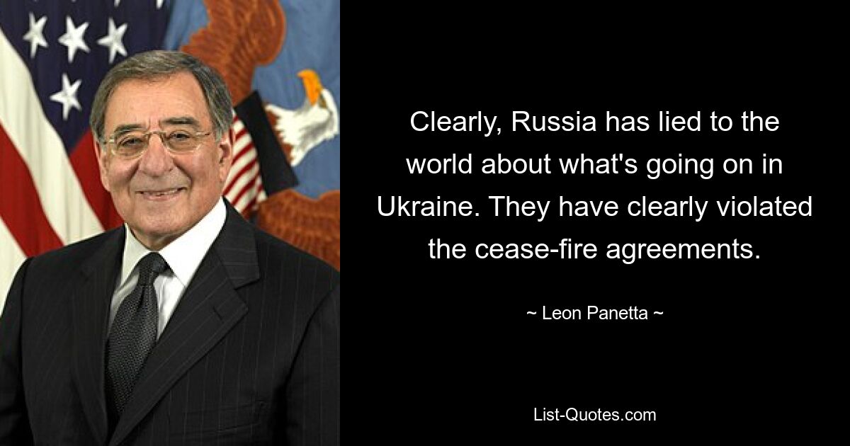 Очевидно, что Россия солгала миру о том, что происходит на Украине. Они явно нарушили соглашения о прекращении огня. — © Леон Панетта 