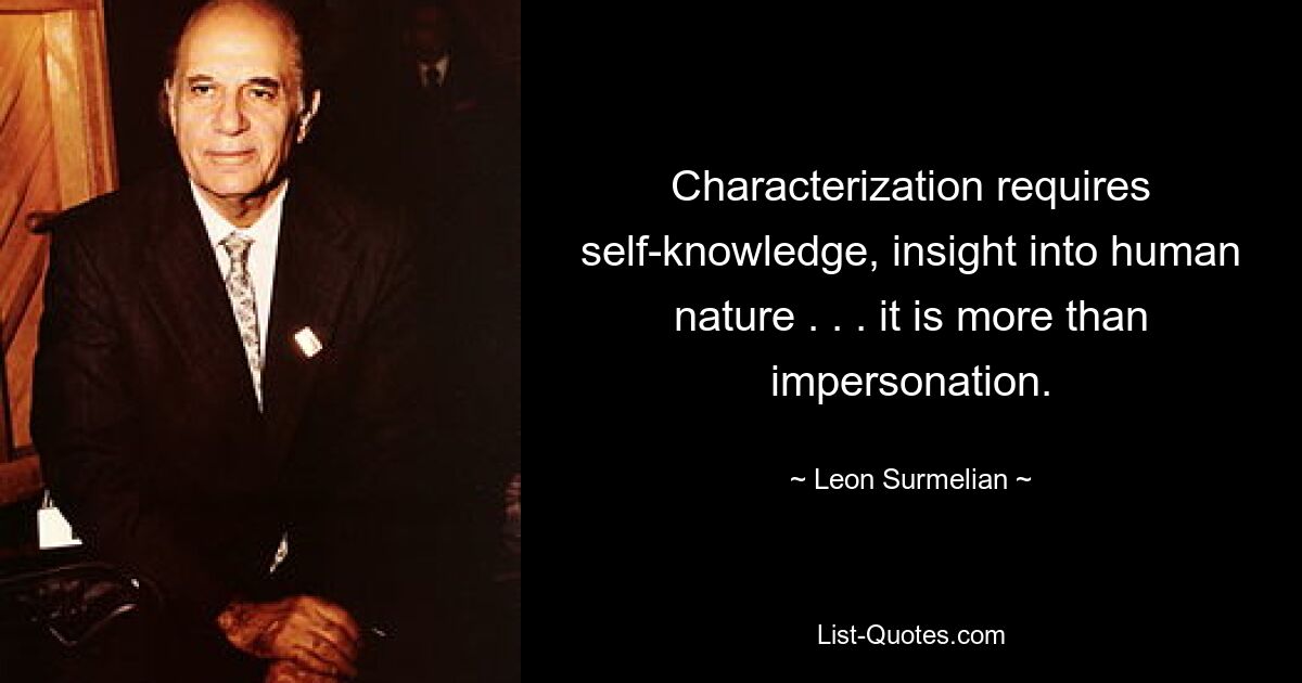 Characterization requires self-knowledge, insight into human nature . . . it is more than impersonation. — © Leon Surmelian