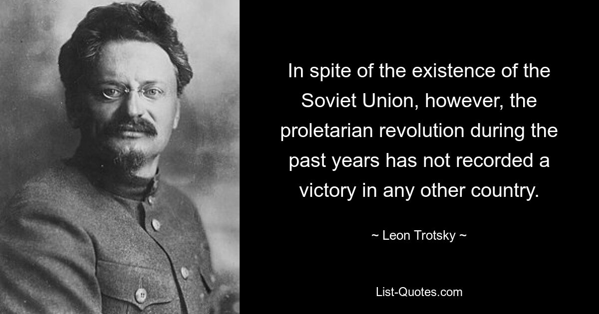 Trotz der Existenz der Sowjetunion konnte die proletarische Revolution in den letzten Jahren jedoch in keinem anderen Land einen Sieg verbuchen. — © Leo Trotzki