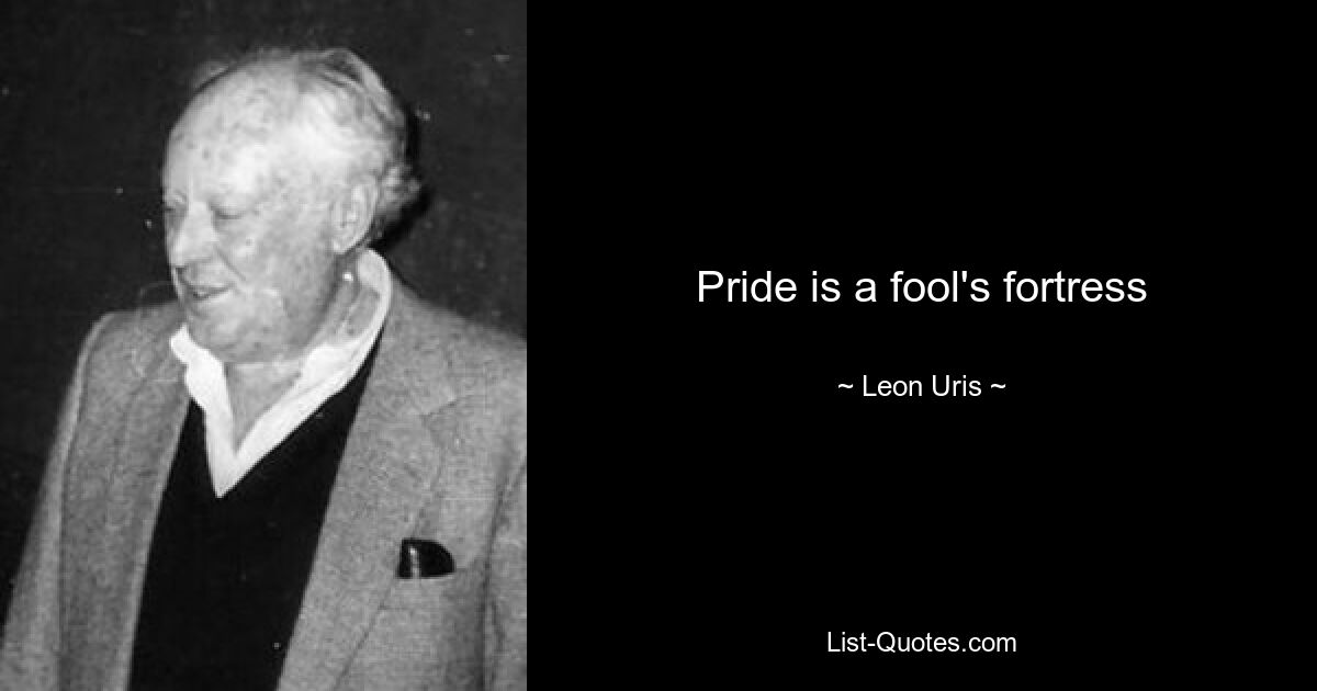 Pride is a fool's fortress — © Leon Uris