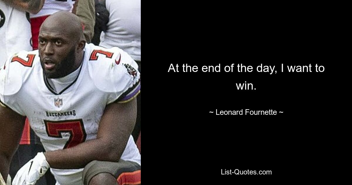 At the end of the day, I want to win. — © Leonard Fournette