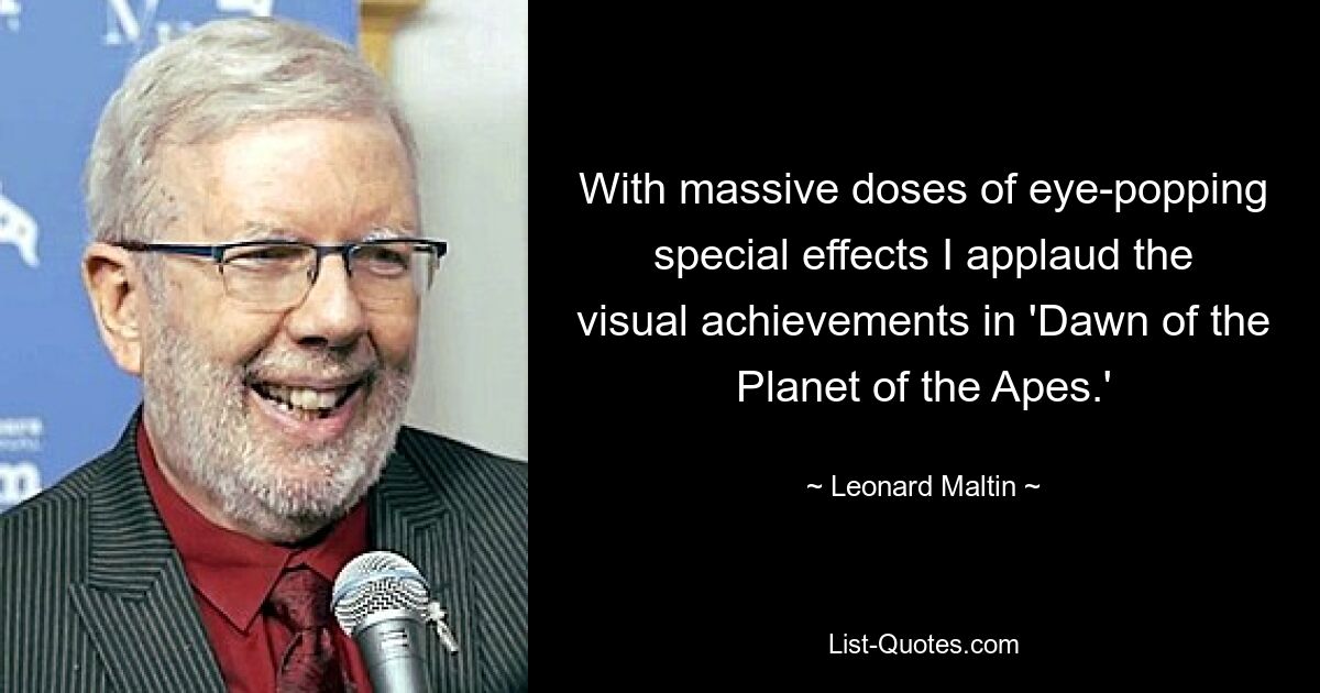 With massive doses of eye-popping special effects I applaud the visual achievements in 'Dawn of the Planet of the Apes.' — © Leonard Maltin