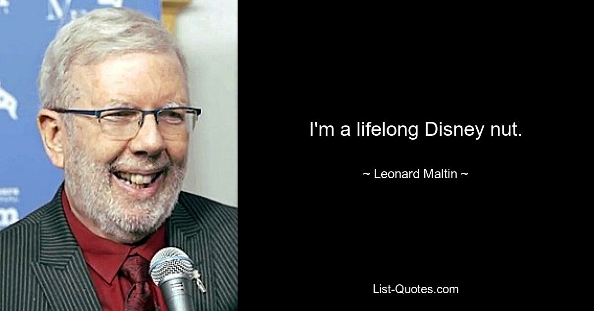 I'm a lifelong Disney nut. — © Leonard Maltin