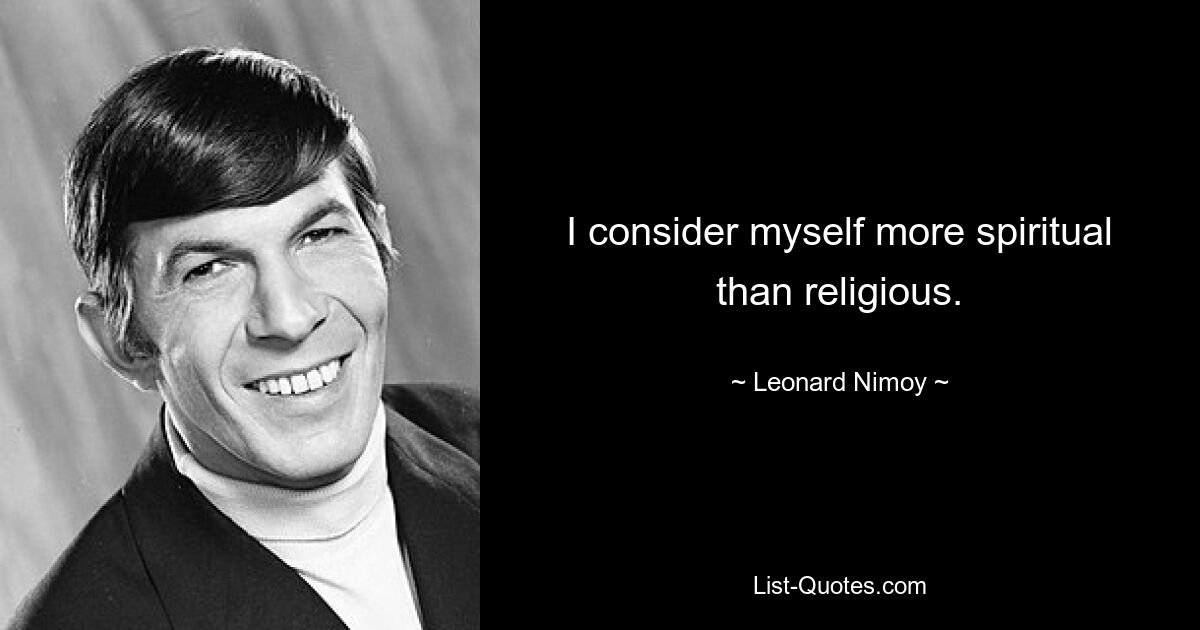 I consider myself more spiritual than religious. — © Leonard Nimoy