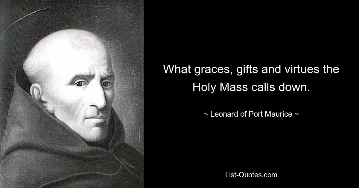 What graces, gifts and virtues the Holy Mass calls down. — © Leonard of Port Maurice