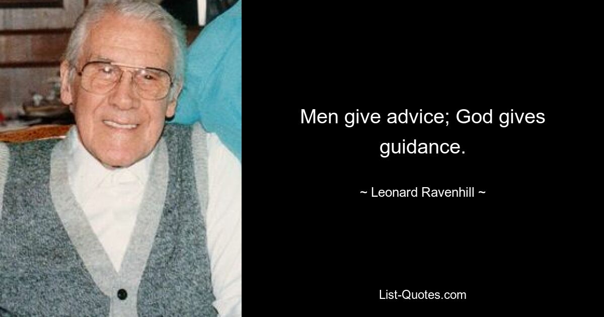 Men give advice; God gives guidance. — © Leonard Ravenhill