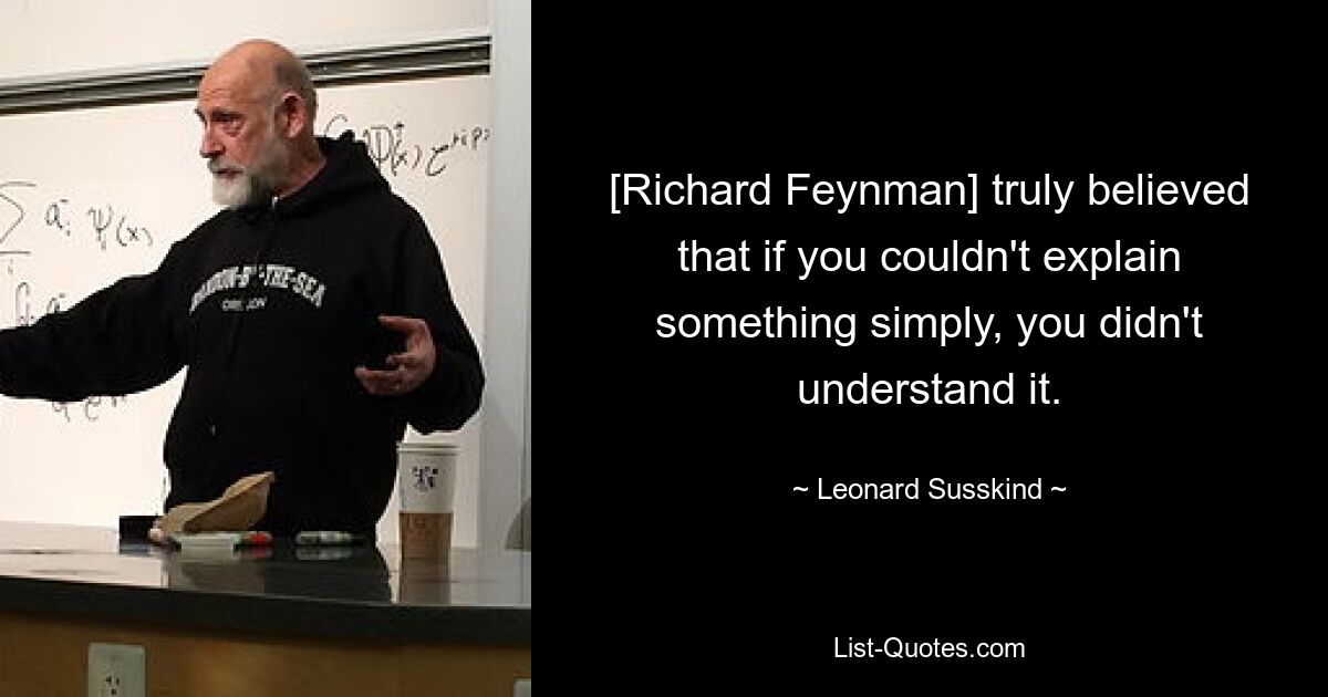[Ричард Фейнман] искренне верил, что если вы не можете объяснить что-то просто, вы этого не понимаете. — © Леонард Зюскинд 