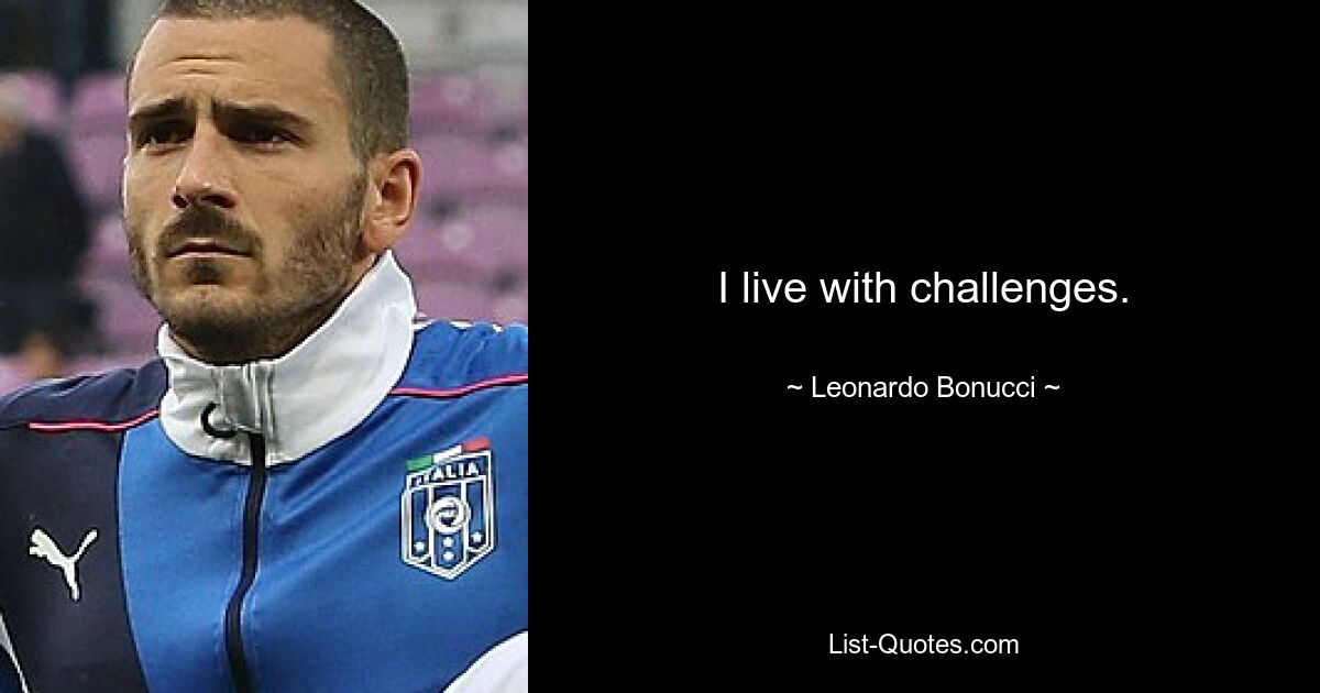 I live with challenges. — © Leonardo Bonucci