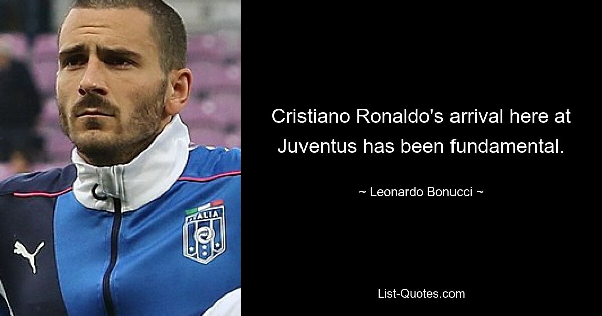 Cristiano Ronaldo's arrival here at Juventus has been fundamental. — © Leonardo Bonucci