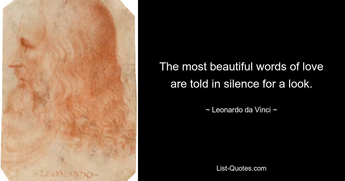 The most beautiful words of love are told in silence for a look. — © Leonardo da Vinci