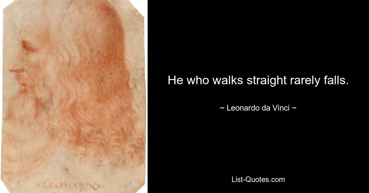 He who walks straight rarely falls. — © Leonardo da Vinci