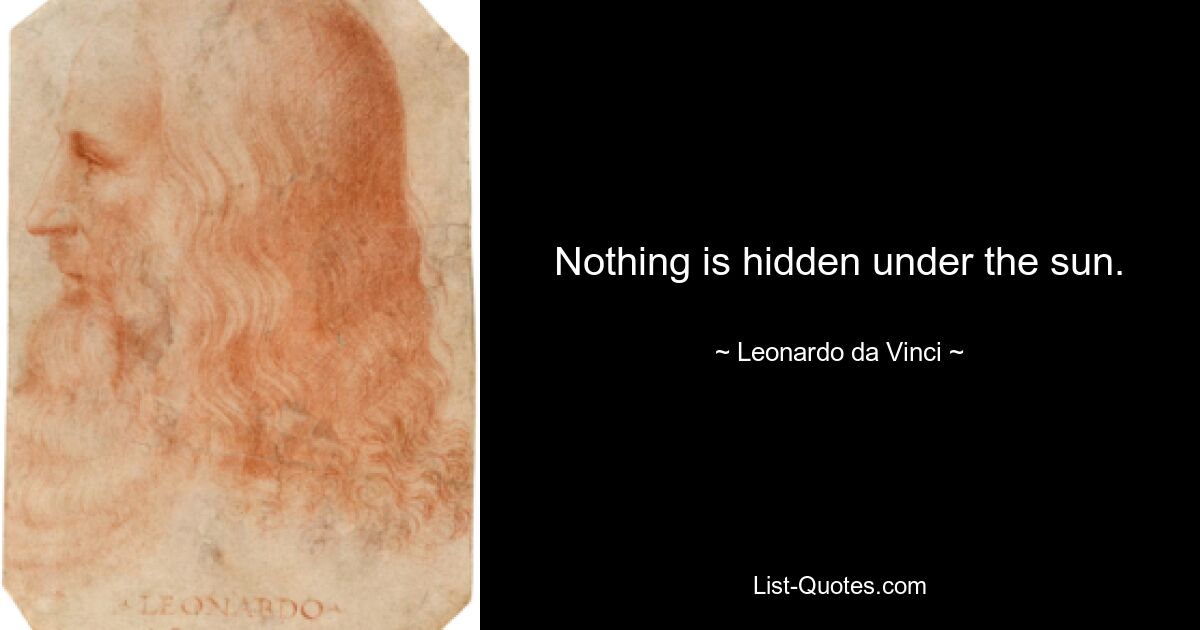 Nothing is hidden under the sun. — © Leonardo da Vinci