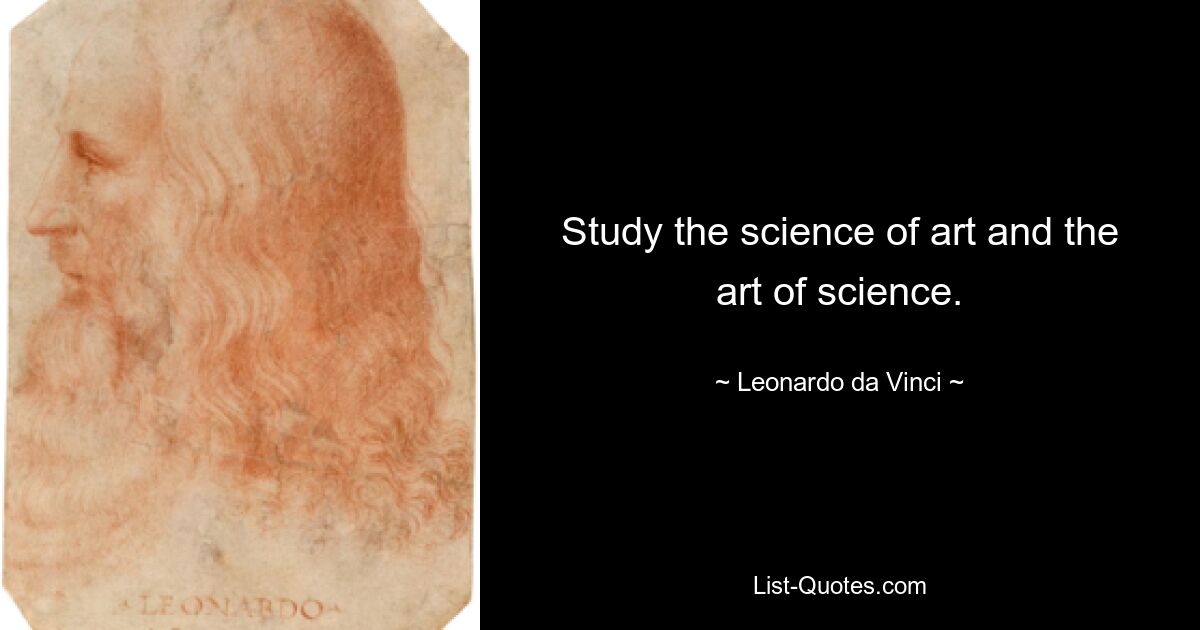 Study the science of art and the art of science. — © Leonardo da Vinci