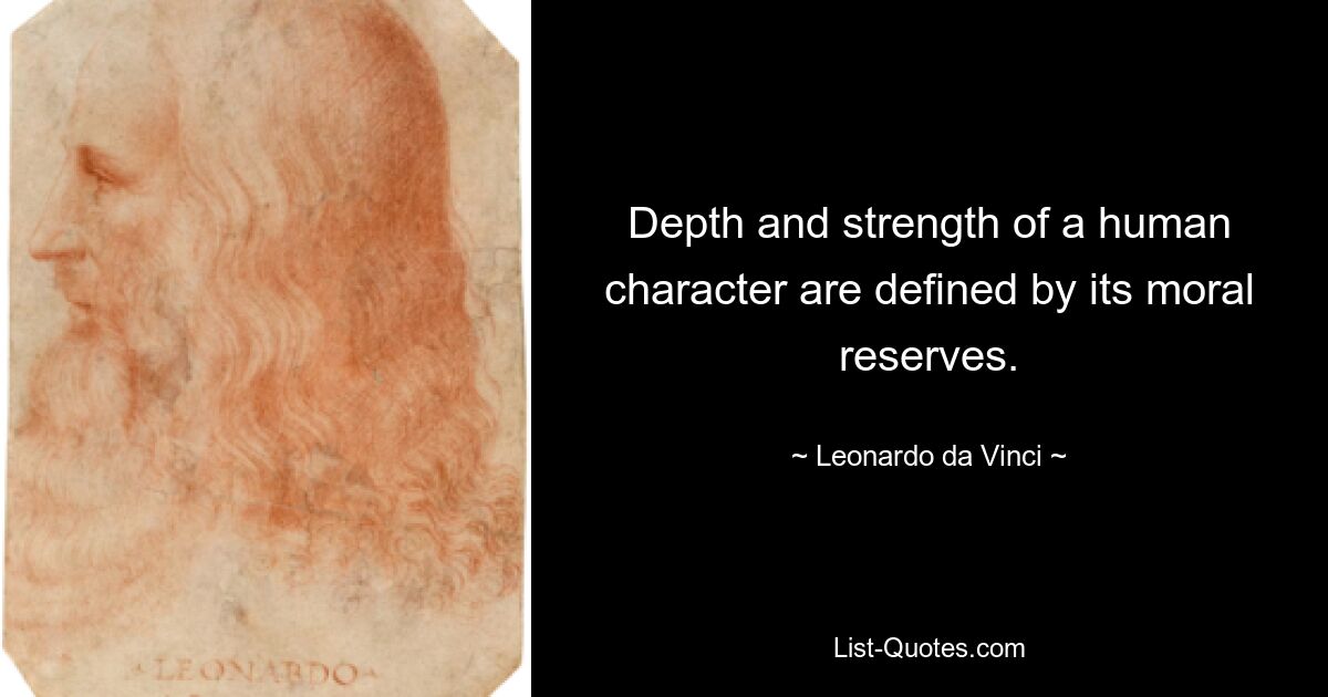 Depth and strength of a human character are defined by its moral reserves. — © Leonardo da Vinci