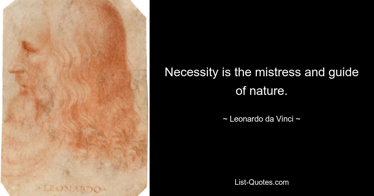 Necessity is the mistress and guide of nature. — © Leonardo da Vinci