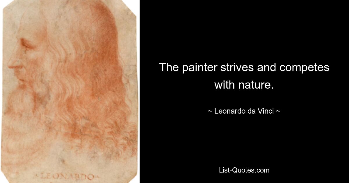 The painter strives and competes with nature. — © Leonardo da Vinci