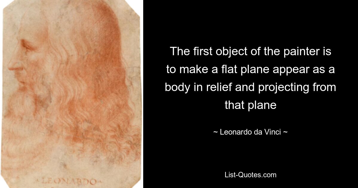 The first object of the painter is to make a flat plane appear as a body in relief and projecting from that plane — © Leonardo da Vinci