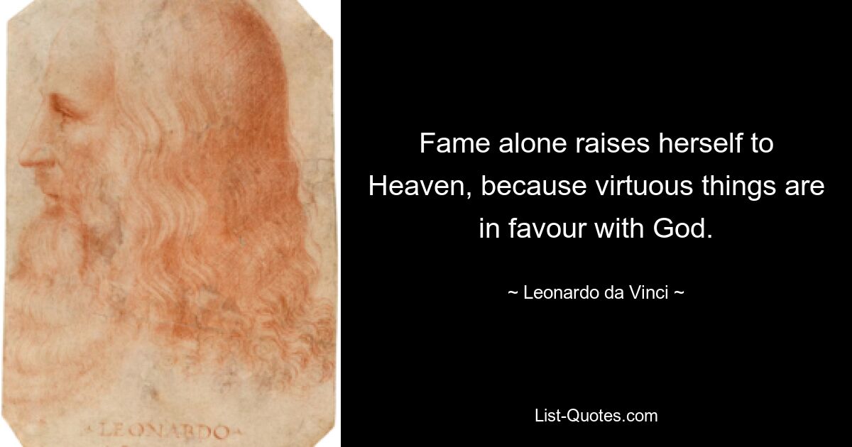 Fame alone raises herself to Heaven, because virtuous things are in favour with God. — © Leonardo da Vinci