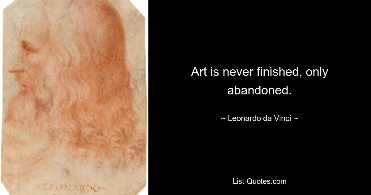 Art is never finished, only abandoned. — © Leonardo da Vinci