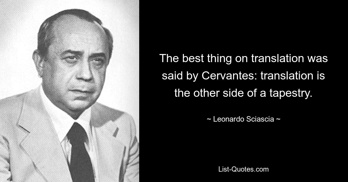 Лучшее о переводе сказал Сервантес: перевод – это обратная сторона гобелена. — © Леонардо Шаша 