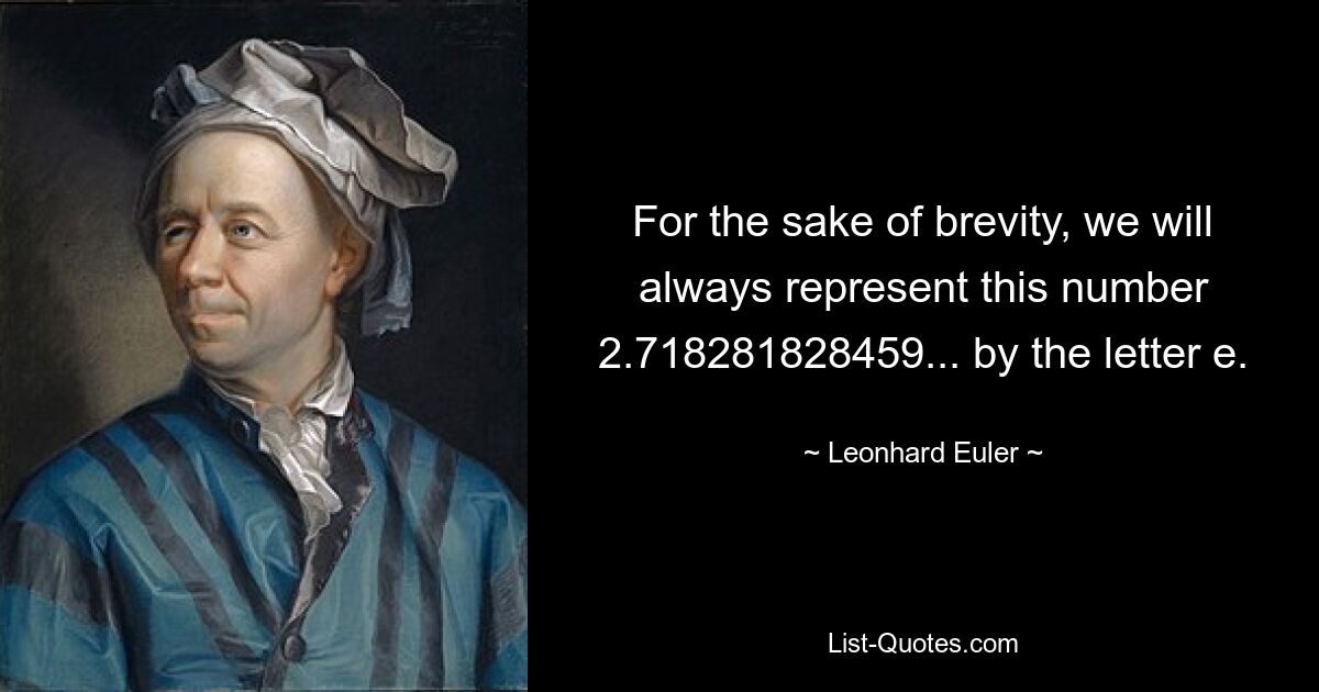 For the sake of brevity, we will always represent this number 2.718281828459... by the letter e. — © Leonhard Euler