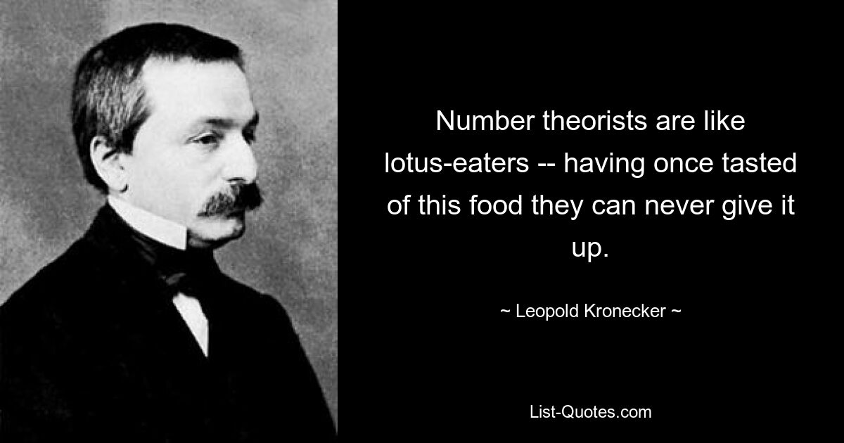 Теоретики чисел подобны поедателям лотоса: однажды попробовав эту пищу, они никогда не смогут от нее отказаться. — © Леопольд Кронекер 