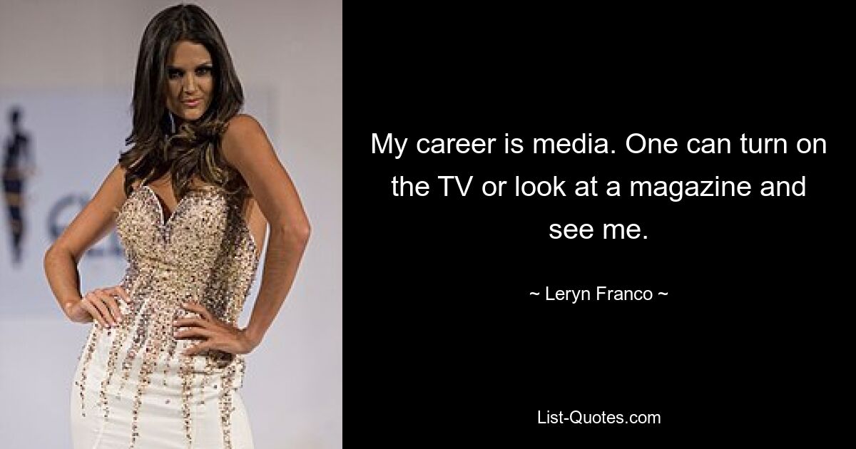 My career is media. One can turn on the TV or look at a magazine and see me. — © Leryn Franco