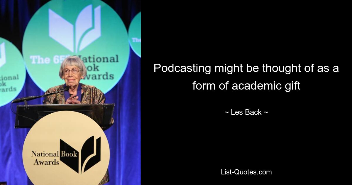 Podcasting might be thought of as a form of academic gift — © Les Back