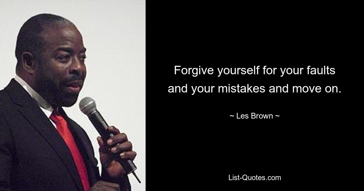 Forgive yourself for your faults and your mistakes and move on. — © Les Brown