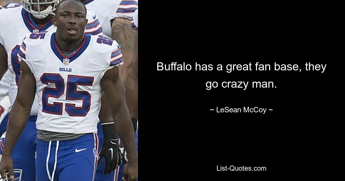 Buffalo has a great fan base, they go crazy man. — © LeSean McCoy