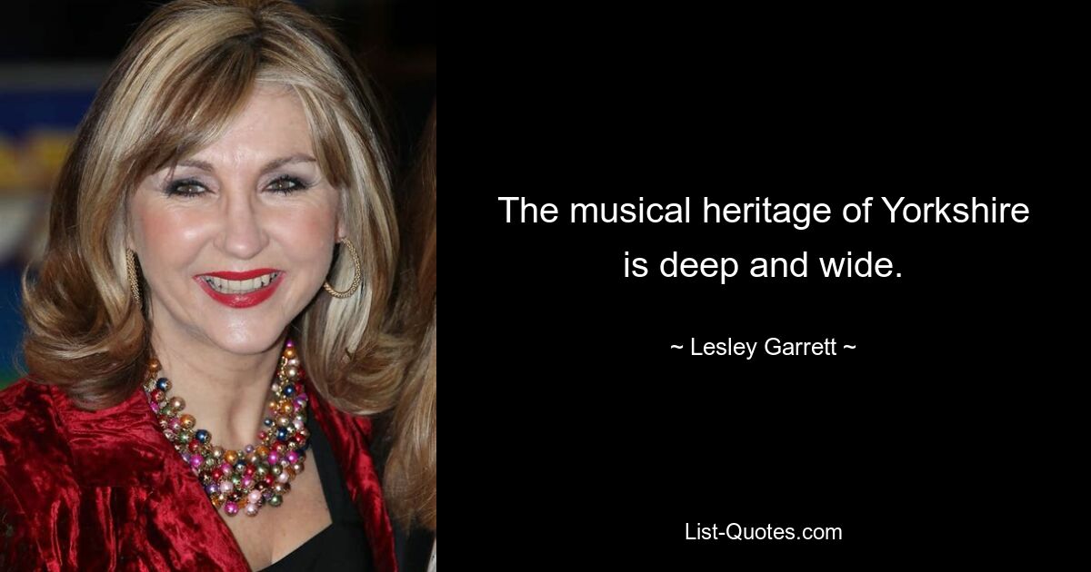 The musical heritage of Yorkshire is deep and wide. — © Lesley Garrett