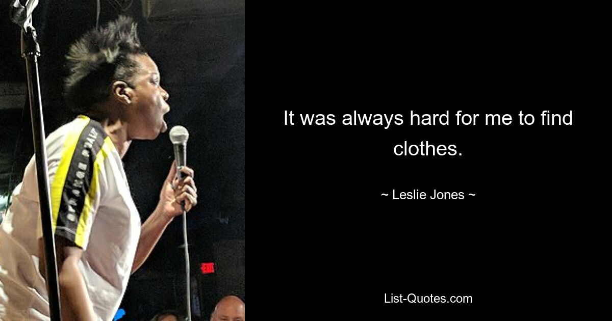 It was always hard for me to find clothes. — © Leslie Jones